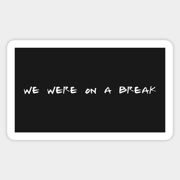 We Were On A Break Sticker by My Geeky Tees - T-Shirt Designs